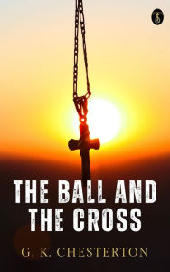 Title: The Ball And The Cross, Author: G. K. Chesterton