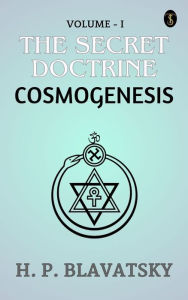 Title: The Secret Doctrine, Volume I. Cosmogenesis, Author: H. P. Blavatsky