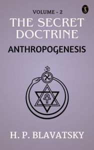 Title: The Secret Doctrine, Volume II. Anthropogenesis, Author: H. P. Blavatsky