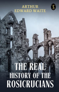 Title: The Real History Of The Rosicrucians, Author: Arthur Edward Waite