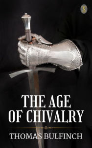 Title: The Age of Chivalry, Author: Thomas Bulfinch