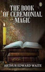 Title: The Book of Ceremonial Magic, Author: Arthur Edward Waite