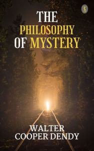 Title: The Philosophy of Mystery, Author: Walter Cooper Dendy