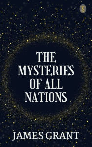 Title: The Mysteries of All Nations, Author: James Grant