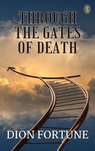 Title: Through the Gates of Death, Author: Dion Fortune