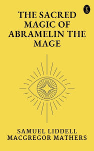 Title: The Sacred Magic of Abramelin the Mage, Author: Samuel Liddell MacGregor Mathers