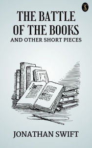 Title: The Battle of the Books, and other Short Pieces, Author: Jonathan Swift