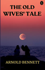 Title: The Old Wives' Tale, Author: Arnold Bennett