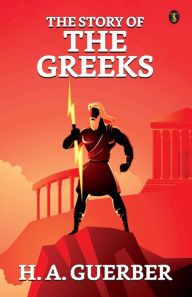 Title: The Story Of The Greeks, Author: H a Guerber