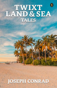 Title: Twixt Land & Sea Tales, Author: Joseph Conrad