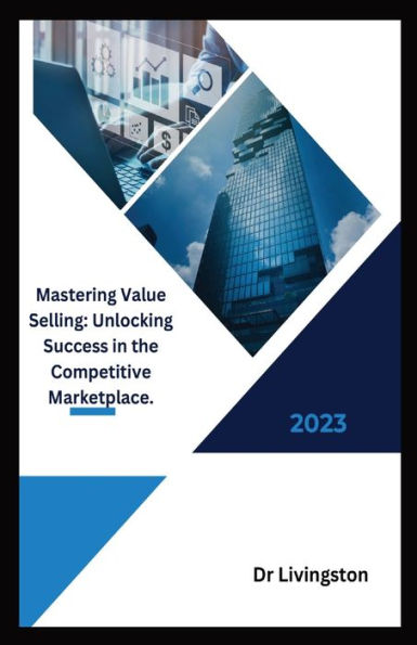 "Mastering Value Selling: Unlocking Success in the Competitive Marketplace.