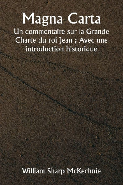 Magna Carta Un commentaire sur la Grande Charte du roi Jean; Avec une introduction historique