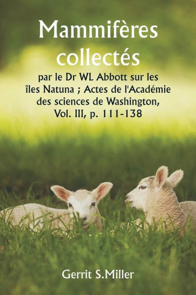 Mammifï¿½res collectï¿½s par le Dr WL Abbott sur les ï¿½les Natuna; Actes de l'Acadï¿½mie des sciences de Washington, Vol. III, p. 111-138