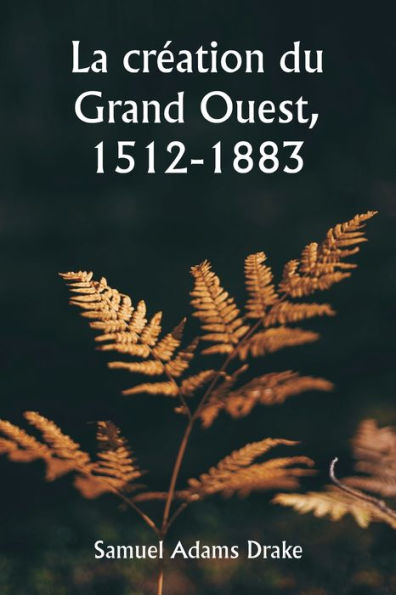 La cr�ation du Grand Ouest, 1512-1883