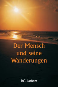 Title: Der Mensch und seine Wanderungen, Author: Rg Latham