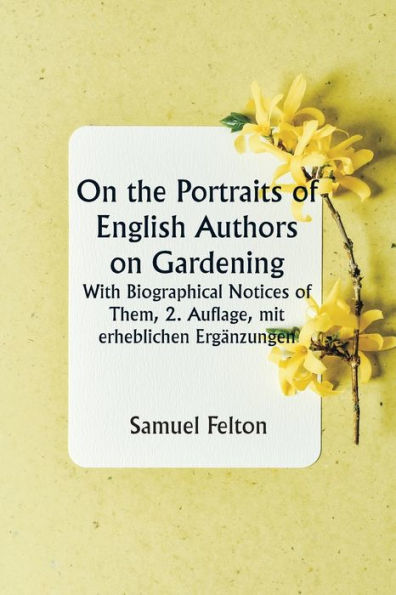 On the Portraits of English Authors on Gardening With Biographical Notices of Them, 2. Auflage, mit erheblichen Ergï¿½nzungen