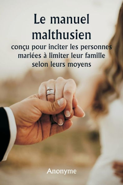 Le manuel malthusien conÃ¯Â¿Â½u pour inciter les personnes mariÃ¯Â¿Â½es Ã¯Â¿Â½ limiter leur famille selon leurs moyens.