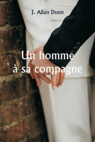 Title: Un homme ï¿½ sa compagne, Author: J Allan Dunn