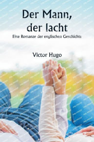 Title: Der Mann, der lacht: Eine Romanze der englischen Geschichte, Author: Victor Hugo