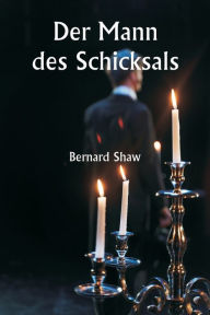 Title: Der Mann des Schicksals, Author: Bernard Shaw