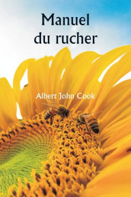 Title: Manuel du rucher, Author: Albert John Cook