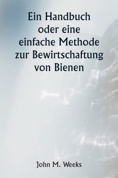 Ein Handbuch oder eine einfache Methode zur Bewirtschaftung von Bienen