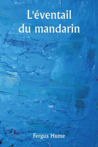 Title: L'ï¿½ventail du mandarin, Author: Fergus Hume