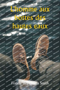 Title: L'homme aux bottes des hautes eaux, Author: Francis Hopkinson Smith