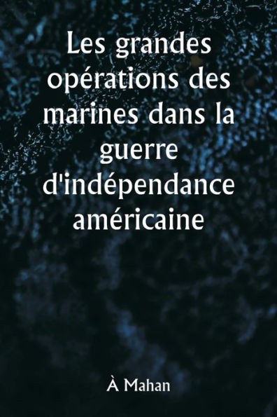 Les grandes opï¿½rations des marines dans la guerre d'indï¿½pendance amï¿½ricaine