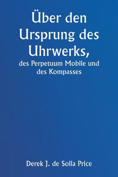 ï¿½ber den Ursprung des Uhrwerks, des Perpetuum Mobile und des Kompasses