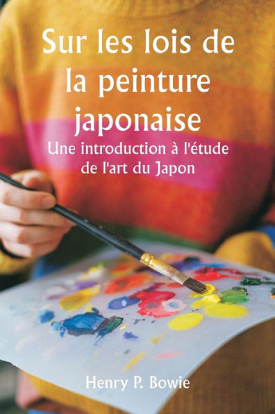 Sur les lois de la peinture japonaise Une introduction ï¿½ l'ï¿½tude de l'art du Japon