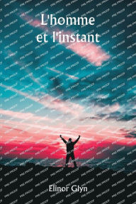 Title: L'homme et l'instant, Author: Elinor Glyn