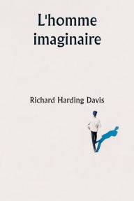 Title: L'homme imaginaire, Author: Richard Harding Davis