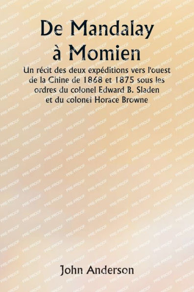 De Mandalay ï¿½ Momien Un rï¿½cit des deux expï¿½ditions vers l'ouest de la Chine de 1868 et 1875 sous les ordres du colonel Edward B. Sladen et du colonel Horace Browne.