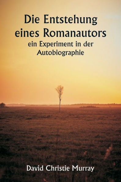 Die Entstehung eines Romanautors - ein Experiment in der Autobiographie