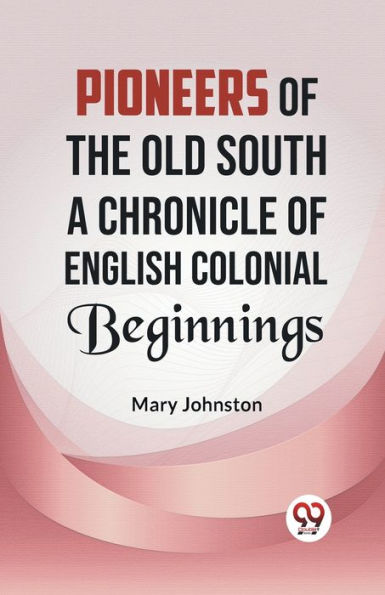 Pioneers OF the Old South A CHRONICLE ENGLISH COLONIAL BEGINNINGS