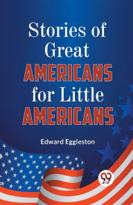 Title: Stories of Great Americans for Little Americans, Author: Edward Eggleston