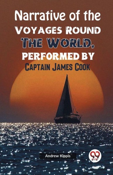 Narrative of the Voyages Round World, Performed by Captain James Cook