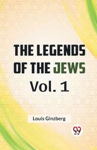 Title: The Legends Of The Jews Vol. 1, Author: Louis Ginzberg