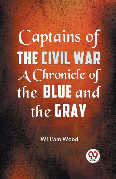 Captains of the Civil War a Chronicle Blue and Gray