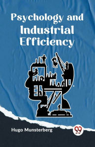 Title: Psychology And Industrial Efficiency, Author: Hugo Munsterberg