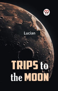 Title: Trips to the Moon, Author: Lucian