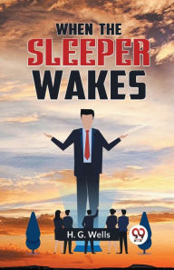 Title: When the Sleeper Wakes, Author: H. G. Wells