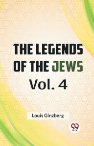 Title: The Legends Of The Jews Vol. 4, Author: Louis Ginzberg