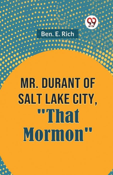 Mr. Durant of Salt Lake City, "That Mormon"