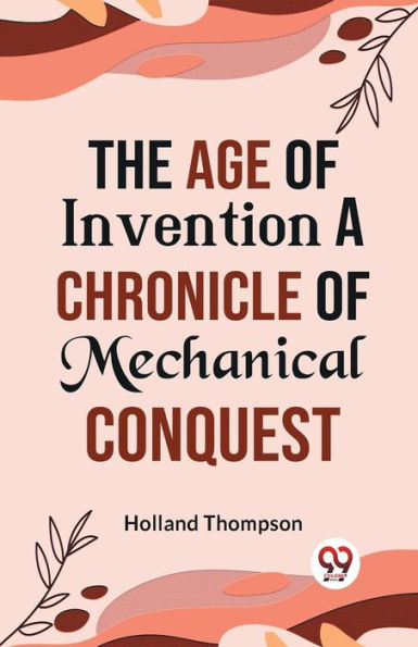 The Age OF Invention A CHRONICLE MECHANICAL CONQUEST