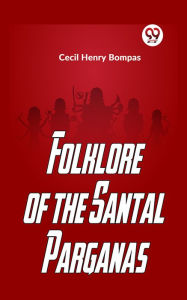 Title: Folklore Of The Santal Parganas, Author: Cecil Henry Bompas