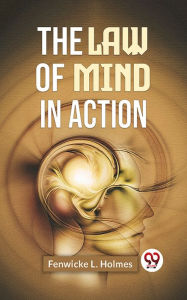 Title: The Law Of Mind In Action, Author: Fenwicke L. Holmes