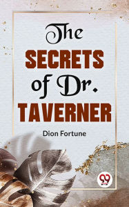 Title: The Secrets Of Dr. John Taverner, Author: Dion Fortune