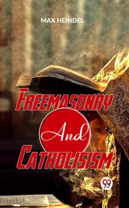 Title: Freemasonry And Catholicism, Author: Max Heindel